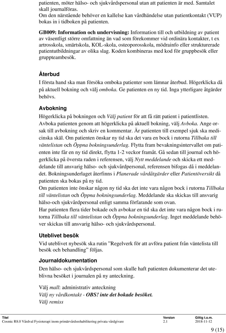 GB009: Information och undervisning: Information till och utbildning av patient av väsentligt större omfattning än vad som förekommer vid ordinära kontakter, t ex artrosskola, smärtskola, KOL-skola,