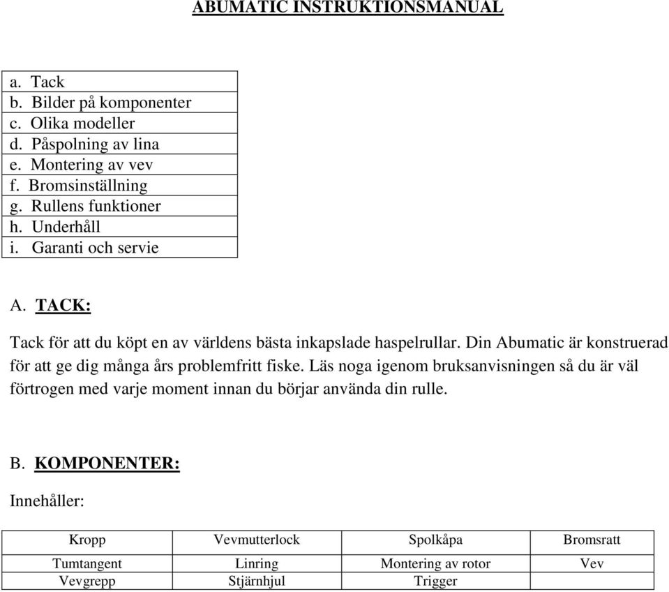 Din Abumatic är konstruerad för att ge dig många års problemfritt fiske.