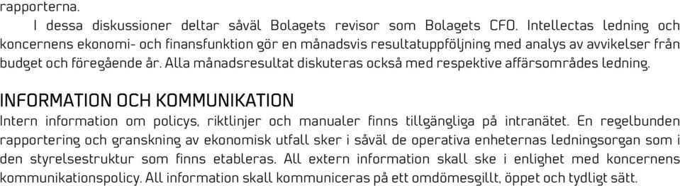 Alla månadsresultat diskuteras också med respektive affärsområdes ledning.