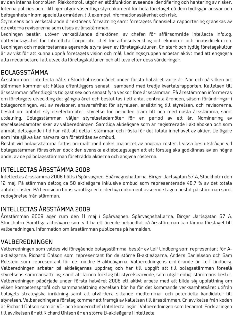 Styrelsens och verkställande direktörens förvaltning samt företagets finansiella rapportering granskas av de externa revisorerna som utses av årsstämman.