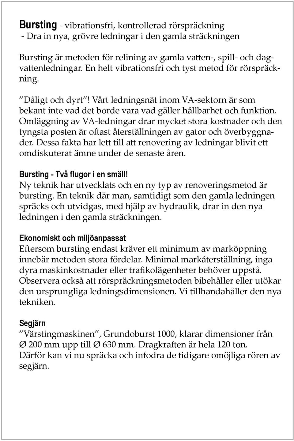 Omläggning av VA-ledningar drar mycket stora kostnader och den tyngsta posten är oftast återställningen av gator och överbyggnader.