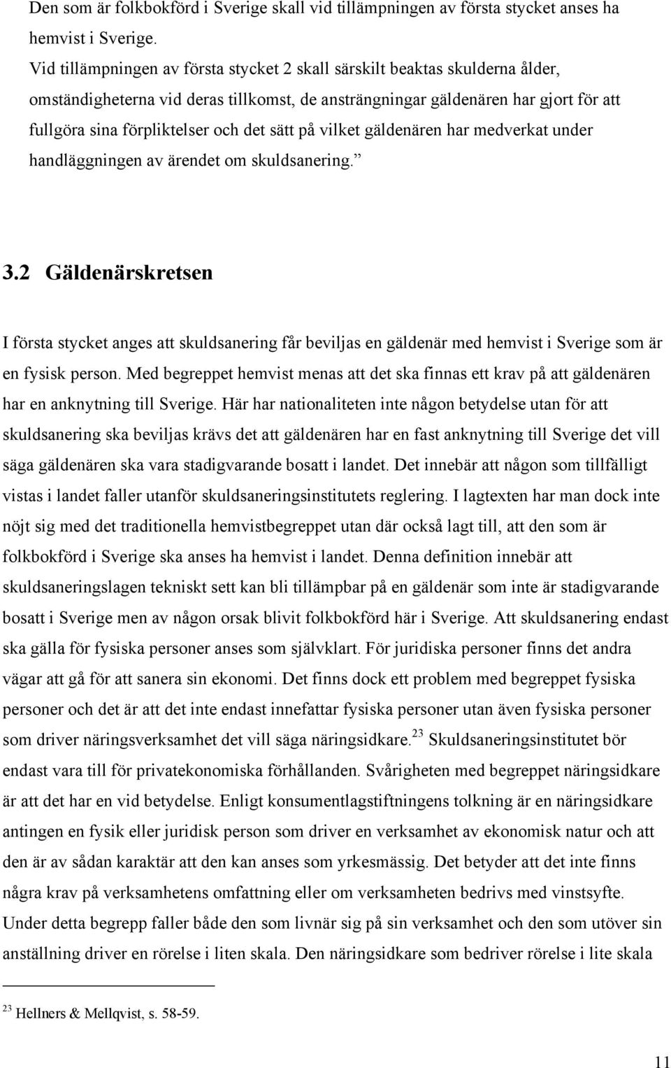 sätt på vilket gäldenären har medverkat under handläggningen av ärendet om skuldsanering. 3.