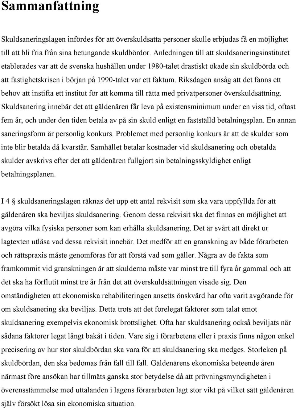 Riksdagen ansåg att det fanns ett behov att instifta ett institut för att komma till rätta med privatpersoner överskuldsättning.