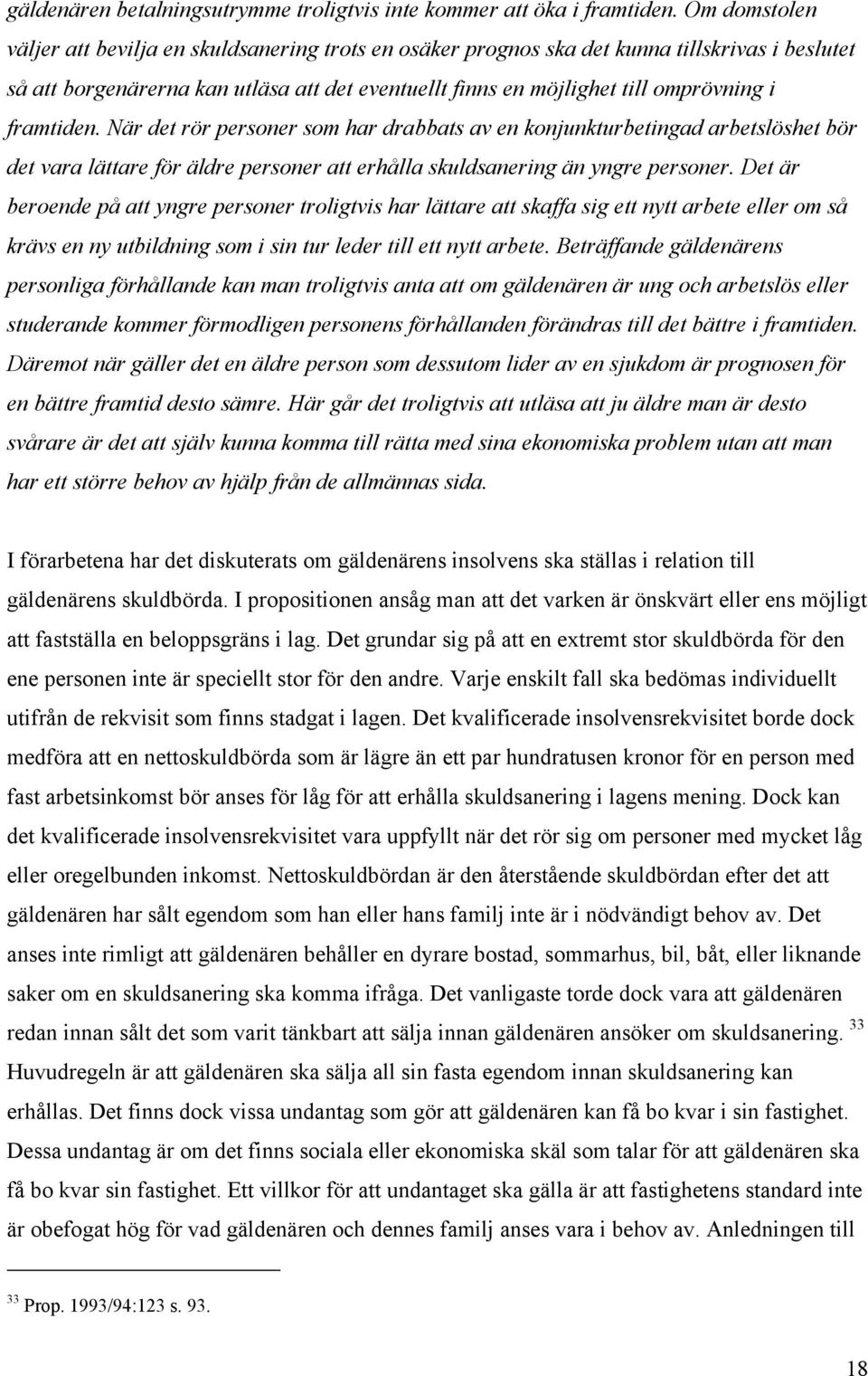 framtiden. När det rör personer som har drabbats av en konjunkturbetingad arbetslöshet bör det vara lättare för äldre personer att erhålla skuldsanering än yngre personer.