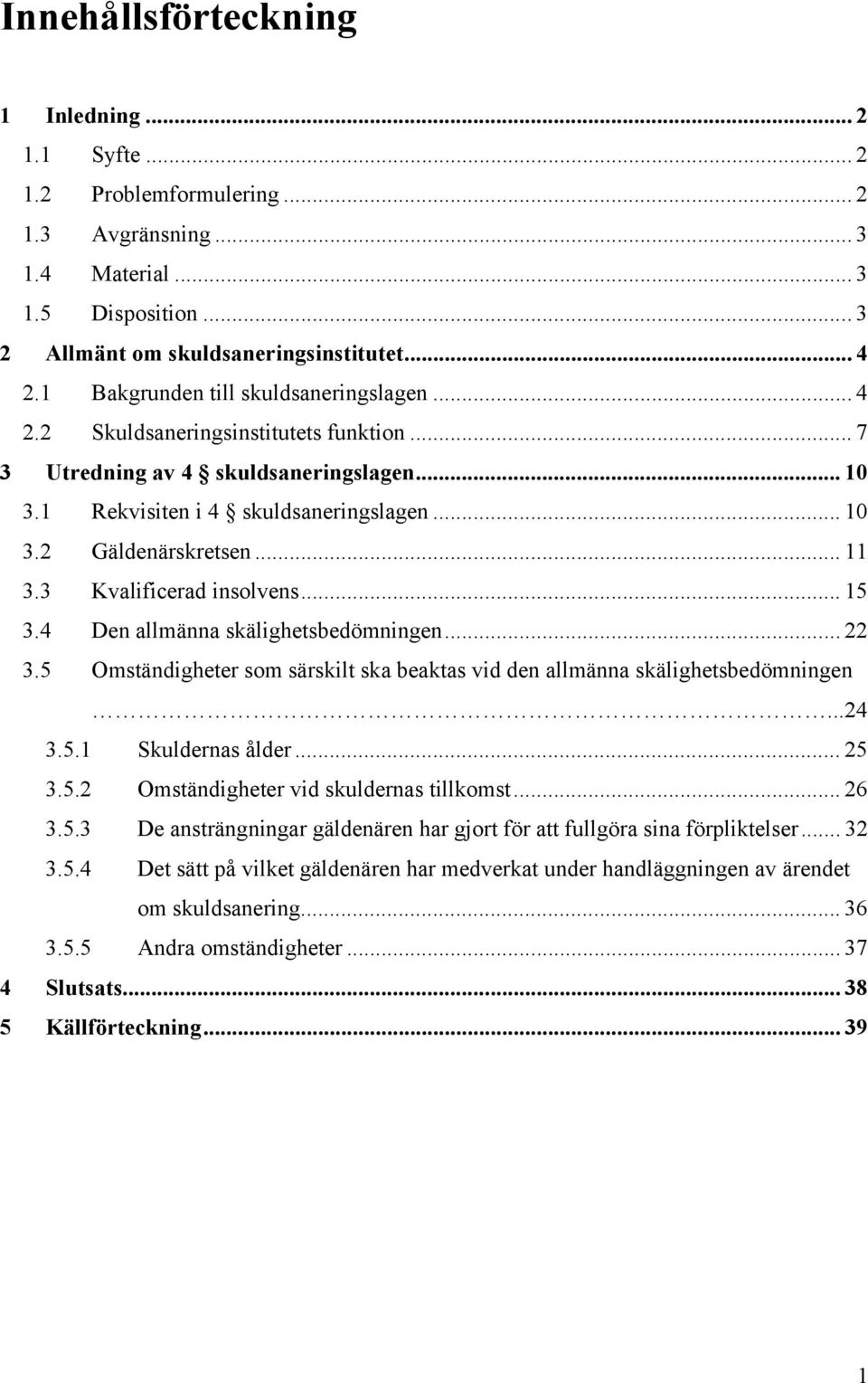 .. 11 3.3 Kvalificerad insolvens... 15 3.4 Den allmänna skälighetsbedömningen... 22 3.5 Omständigheter som särskilt ska beaktas vid den allmänna skälighetsbedömningen...24 3.5.1 Skuldernas ålder.