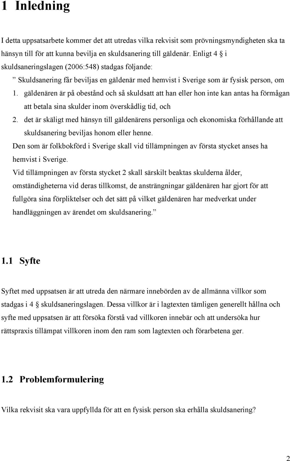 gäldenären är på obestånd och så skuldsatt att han eller hon inte kan antas ha förmågan att betala sina skulder inom överskådlig tid, och 2.