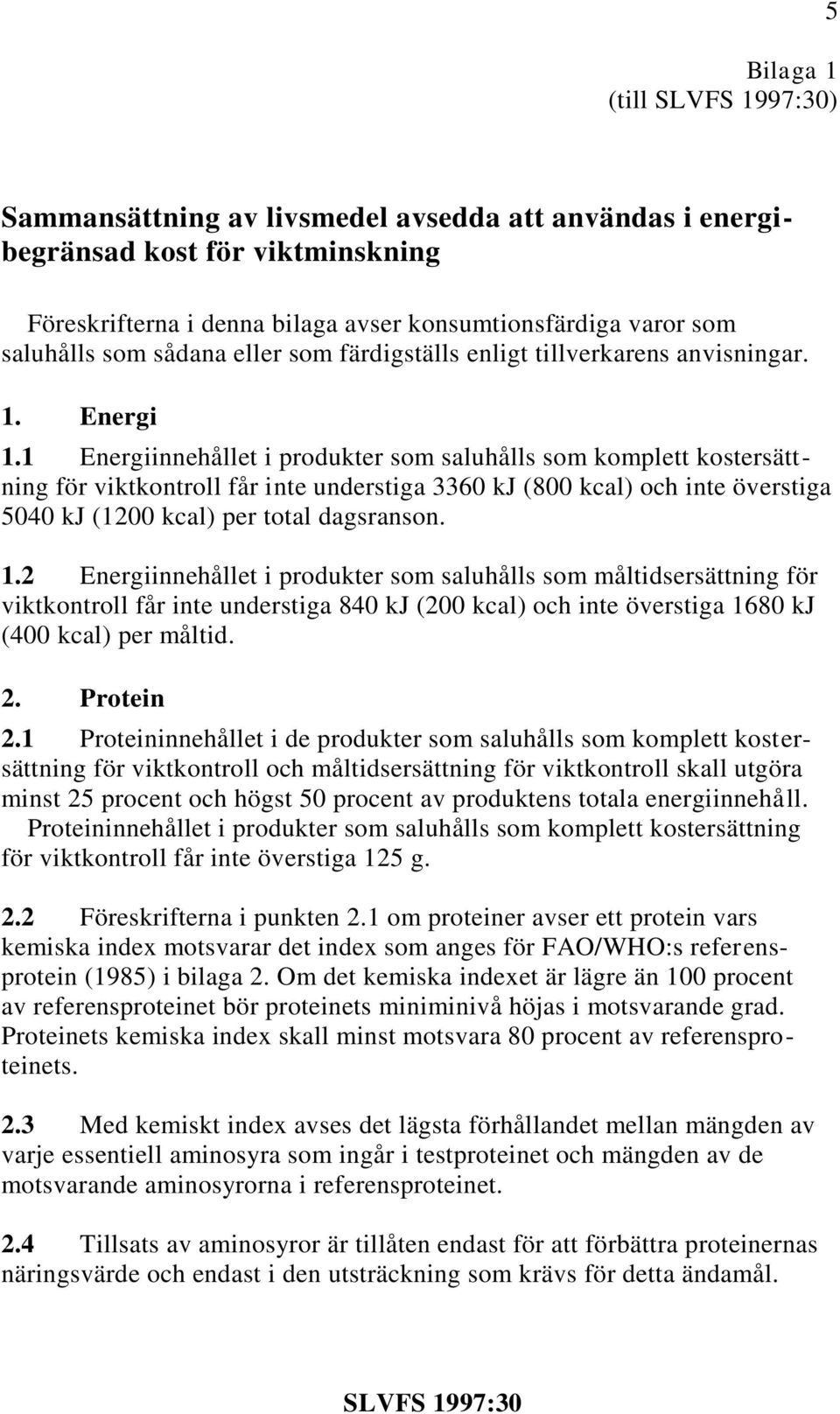 1 Energiinnehållet i produkter som saluhålls som komplett kostersättning för viktkontroll får inte understiga 3360 kj (800 kcal) och inte överstiga 5040 kj (1200 kcal) per total dagsranson. 1.