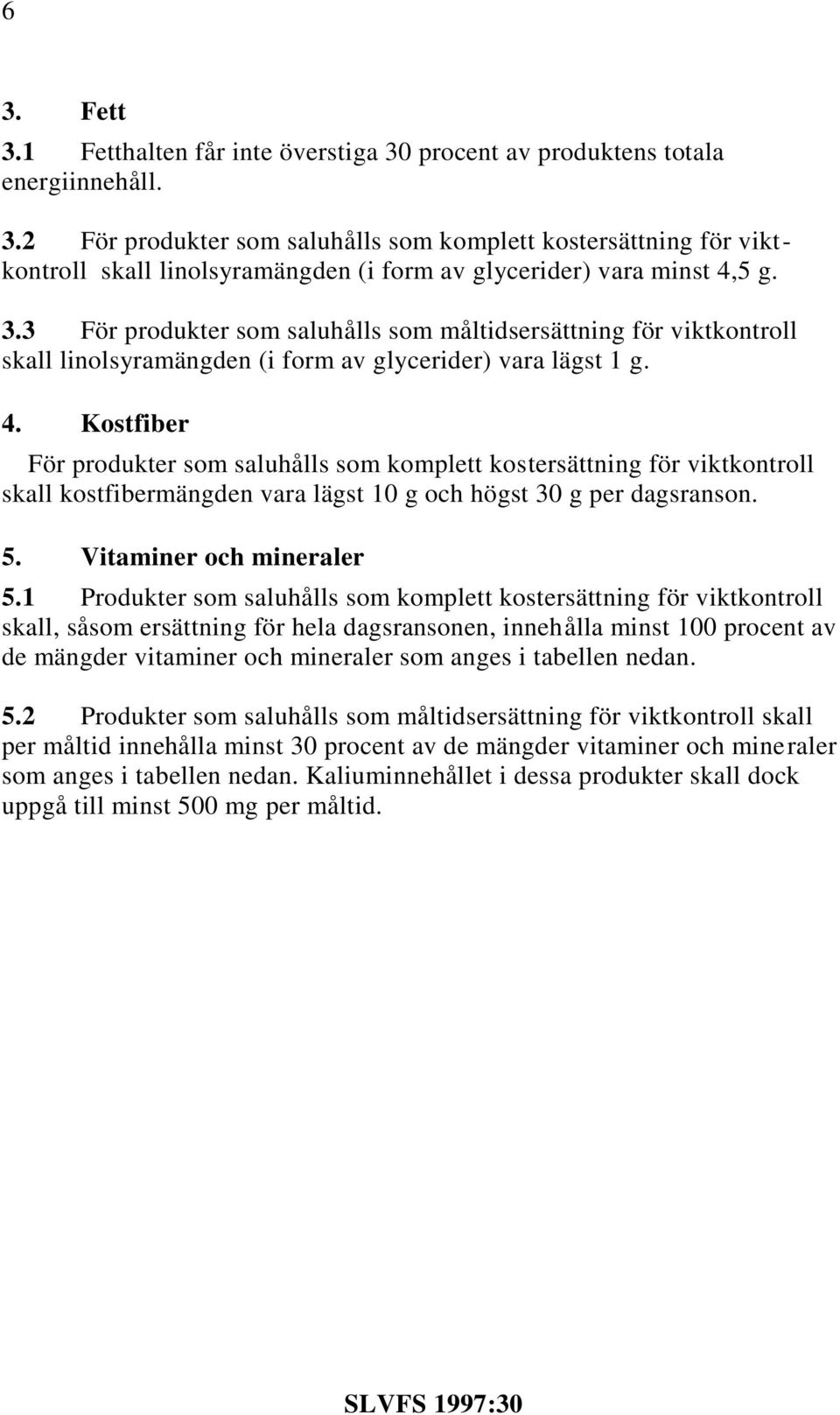 Kostfiber För produkter som saluhålls som komplett kostersättning för viktkontroll skall kostfibermängden vara lägst 10 g och högst 30 g per dagsranson. 5. Vitaminer och mineraler 5.