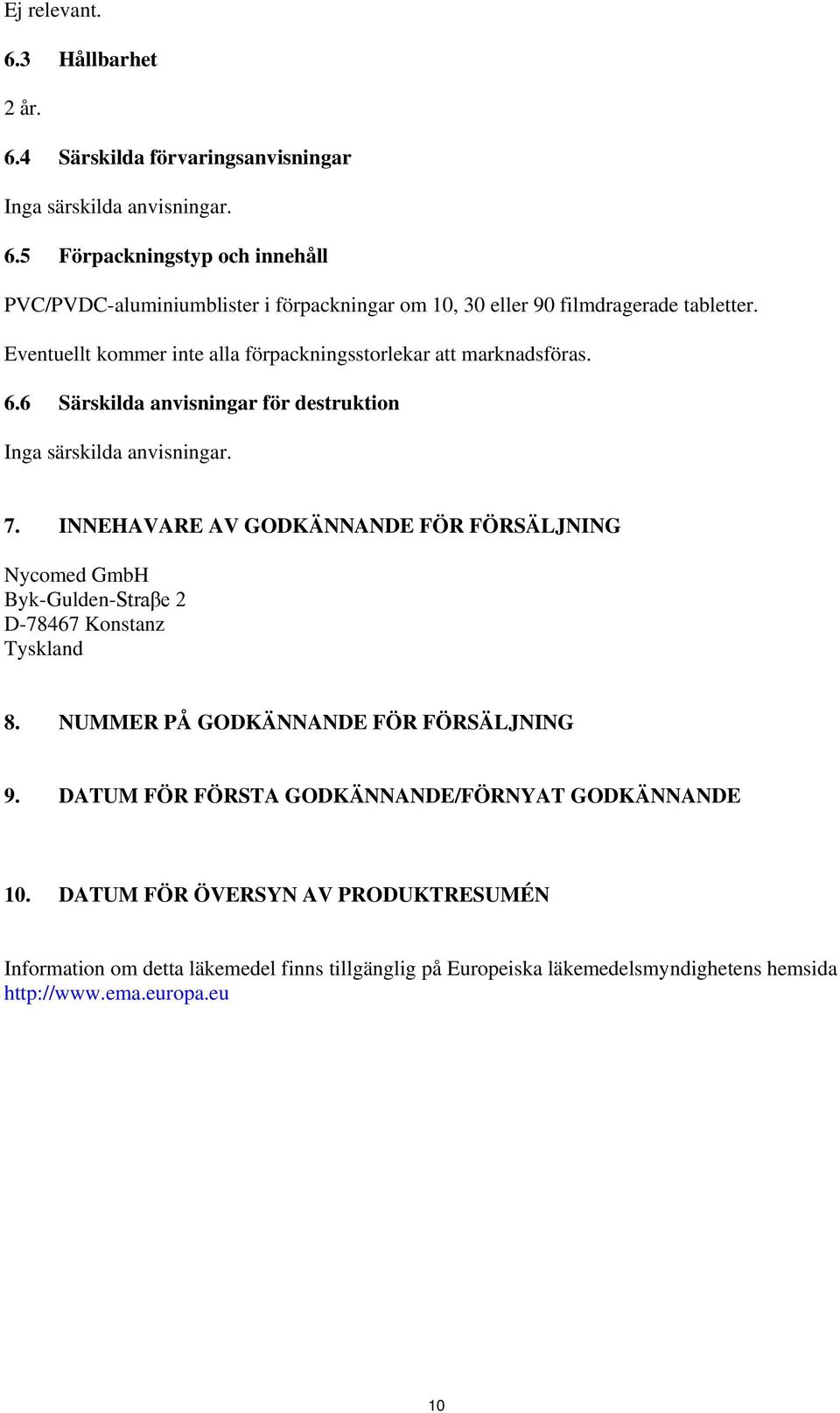 INNEHAVARE AV GODKÄNNANDE FÖR FÖRSÄLJNING Nycomed GmbH Byk-Gulden-Straβe 2 D-78467 Konstanz Tyskland 8. NUMMER PÅ GODKÄNNANDE FÖR FÖRSÄLJNING 9.