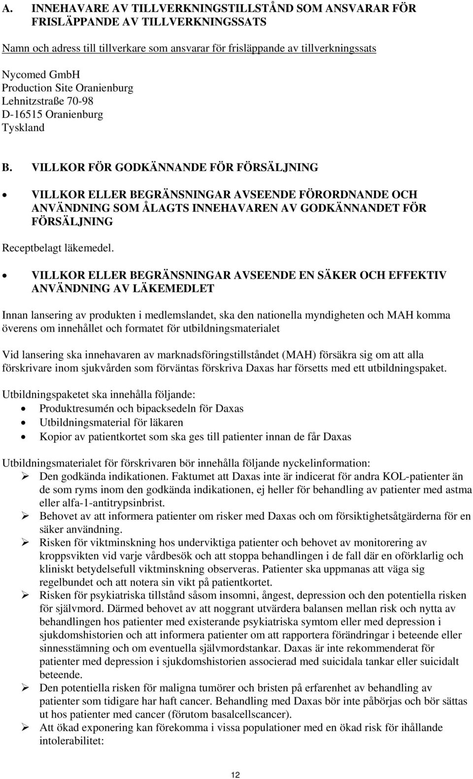 VILLKOR FÖR GODKÄNNANDE FÖR FÖRSÄLJNING VILLKOR ELLER BEGRÄNSNINGAR AVSEENDE FÖRORDNANDE OCH ANVÄNDNING SOM ÅLAGTS INNEHAVAREN AV GODKÄNNANDET FÖR FÖRSÄLJNING Receptbelagt läkemedel.