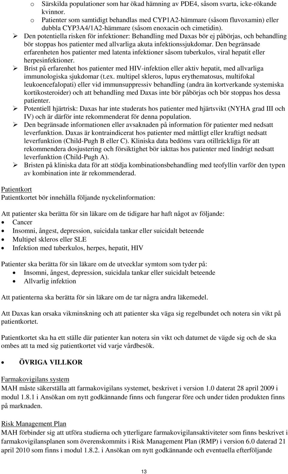 Den potentiella risken för infektioner: Behandling med Daxas bör ej påbörjas, och behandling bör stoppas hos patienter med allvarliga akuta infektionssjukdomar.