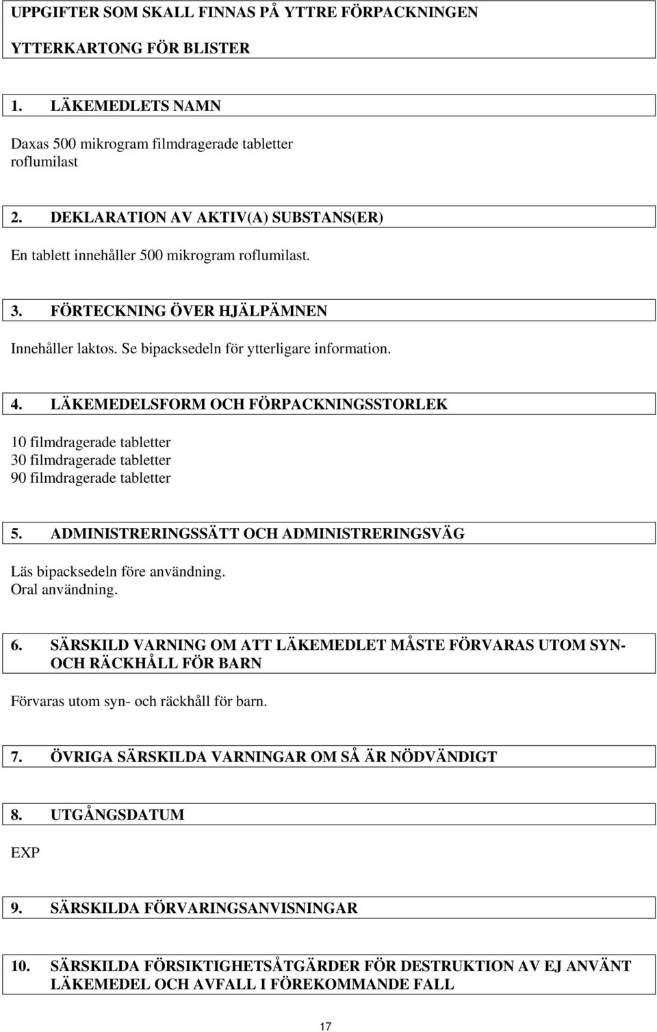 LÄKEMEDELSFORM OCH FÖRPACKNINGSSTORLEK 10 filmdragerade tabletter 30 filmdragerade tabletter 90 filmdragerade tabletter 5. ADMINISTRERINGSSÄTT OCH ADMINISTRERINGSVÄG Läs bipacksedeln före användning.
