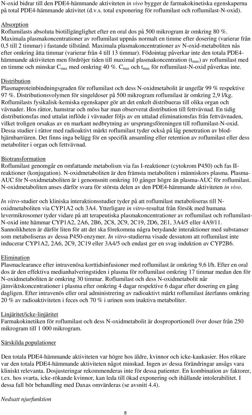 Maximala plasmakoncentrationer av roflumilast uppnås normalt en timme efter dosering (varierar från 0,5 till 2 timmar) i fastande tillstånd.