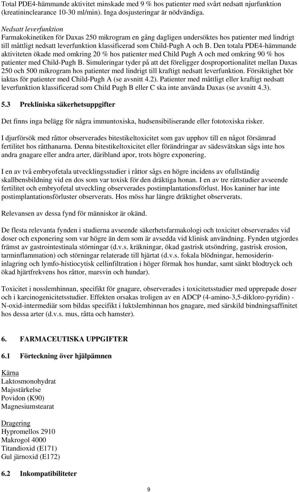 Den totala PDE4-hämmande aktiviteten ökade med omkring 20 % hos patienter med Child Pugh A och med omkring 90 % hos patienter med Child-Pugh B.