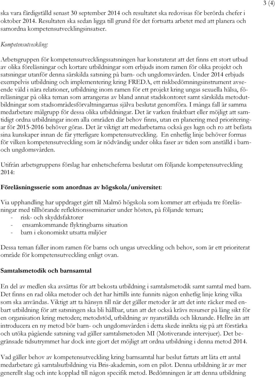 3 (4) Kompetensutveckling: Arbetsgruppen för kompetensutvecklingssatsningen har konstaterat att det finns ett stort utbud av olika föreläsningar och kortare utbildningar som erbjuds inom ramen för