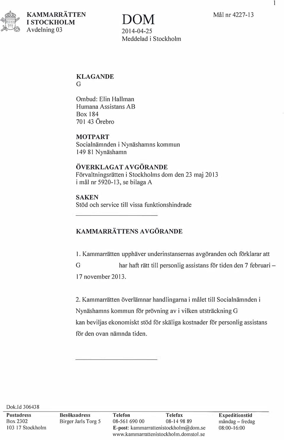 Kammarrätten upphäver underinstansernas avgöranden och förklarar att har haft rätt till personlig assistans för tiden den 7 februari - 17 november 20