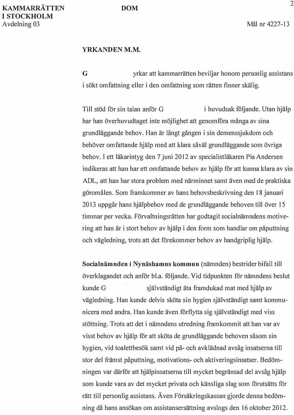 Han är långt gången i sin demenssjukdom och behöver omfattande hjälp med att klara såväl grundläggande som övriga behov.