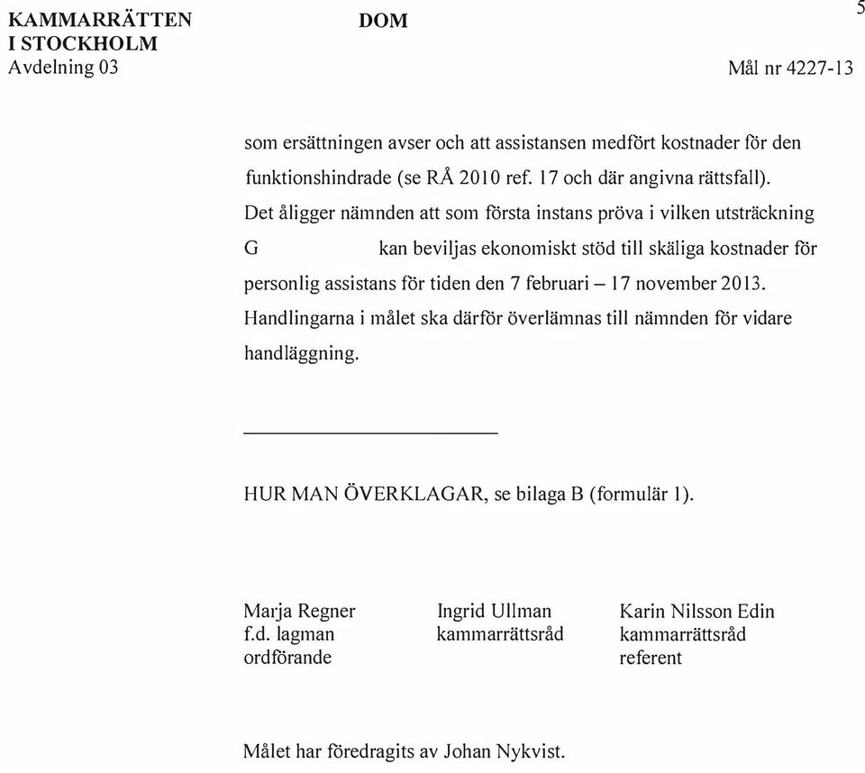 tiden den 7 februari- 17 november 2013. Handlingarna i målet ska därför överlämnas till nämnden för vidare handläggning.