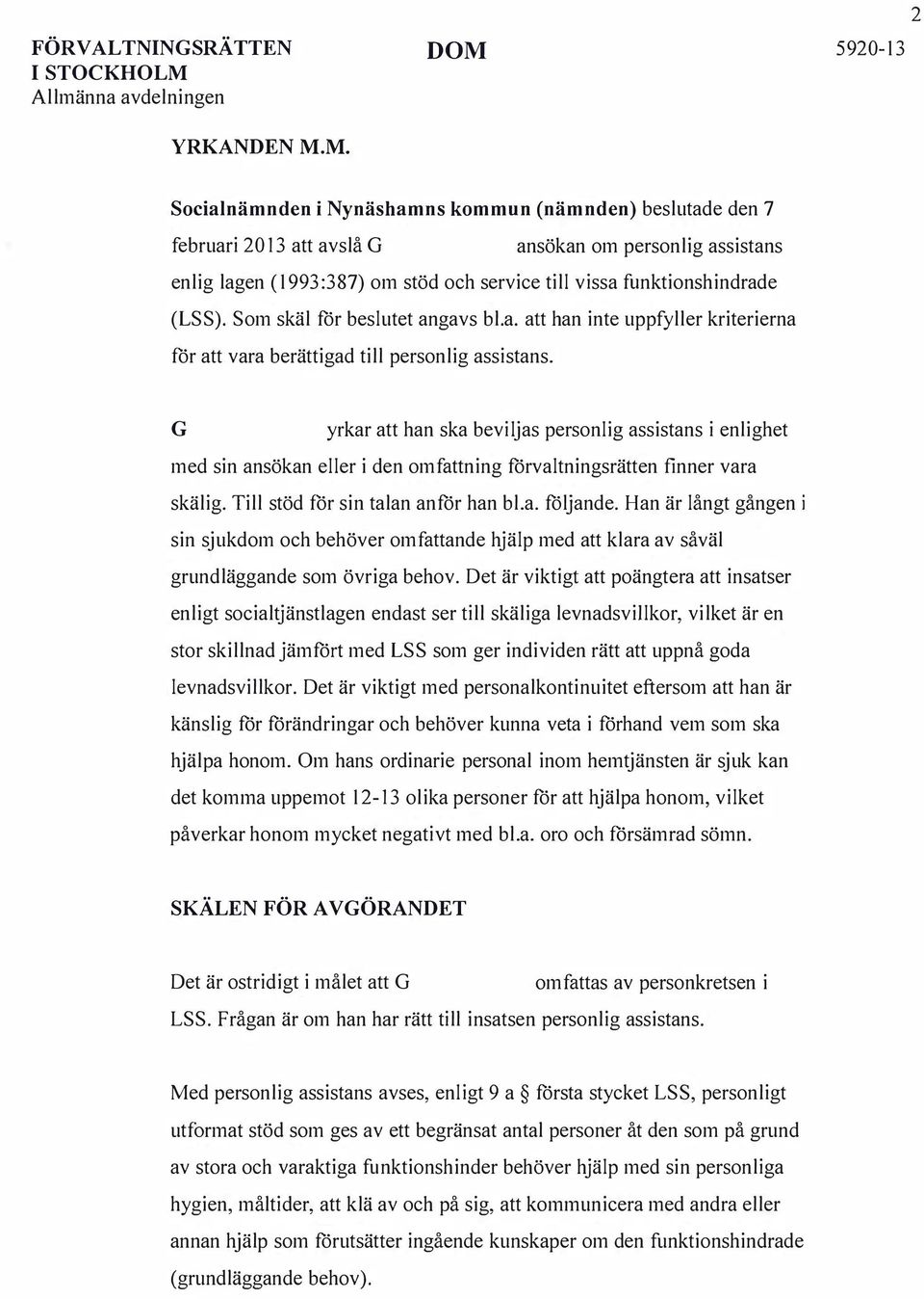 Som skäl för beslutet angavs bl.a. att han inte uppfyller kriterierna för att vara berättigad till personlig assistans.