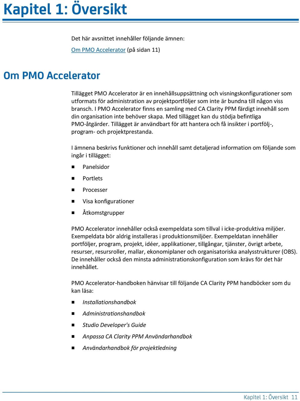 I PMO Accelerator finns en samling med CA Clarity PPM färdigt innehåll som din organisation inte behöver skapa. Med tillägget kan du stödja befintliga PMO-åtgärder.
