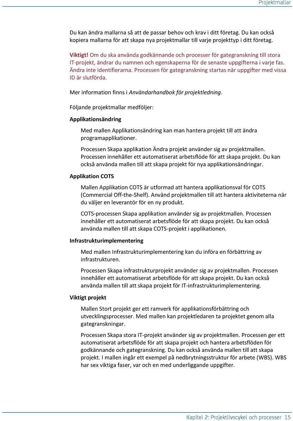 Processen för gategranskning startas när uppgifter med vissa ID är slutförda. Mer information finns i Användarhandbok för projektledning.