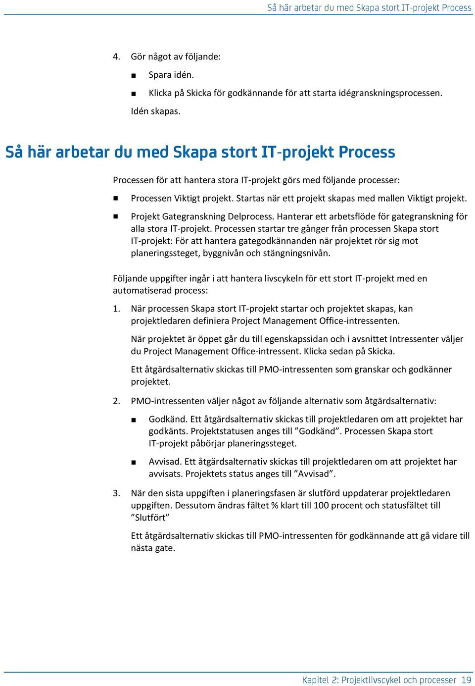 Startas när ett projekt skapas med mallen Viktigt projekt. Projekt Gategranskning Delprocess. Hanterar ett arbetsflöde för gategranskning för alla stora IT-projekt.