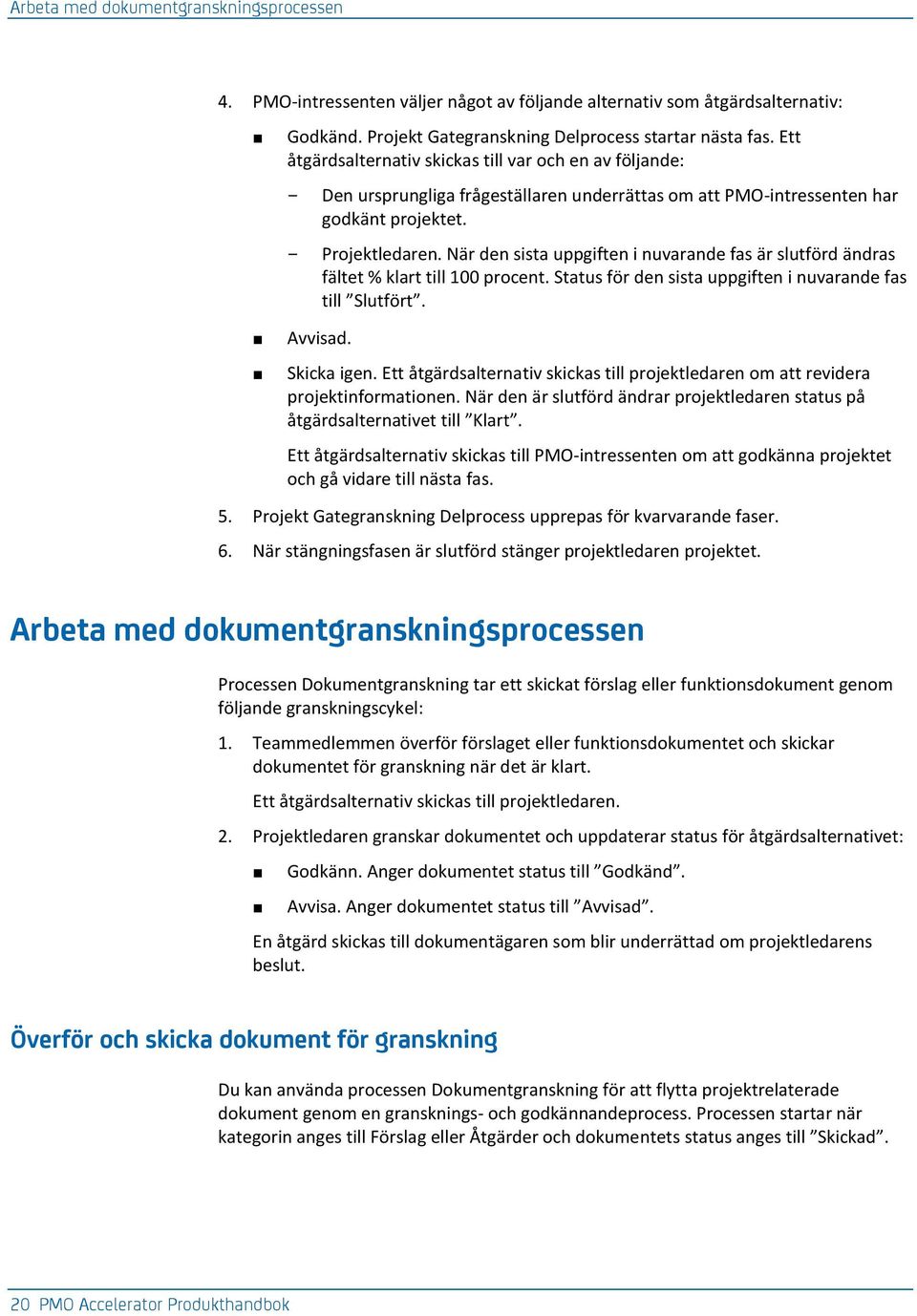 När den sista uppgiften i nuvarande fas är slutförd ändras fältet % klart till 100 procent. Status för den sista uppgiften i nuvarande fas till Slutfört. Avvisad. Skicka igen.