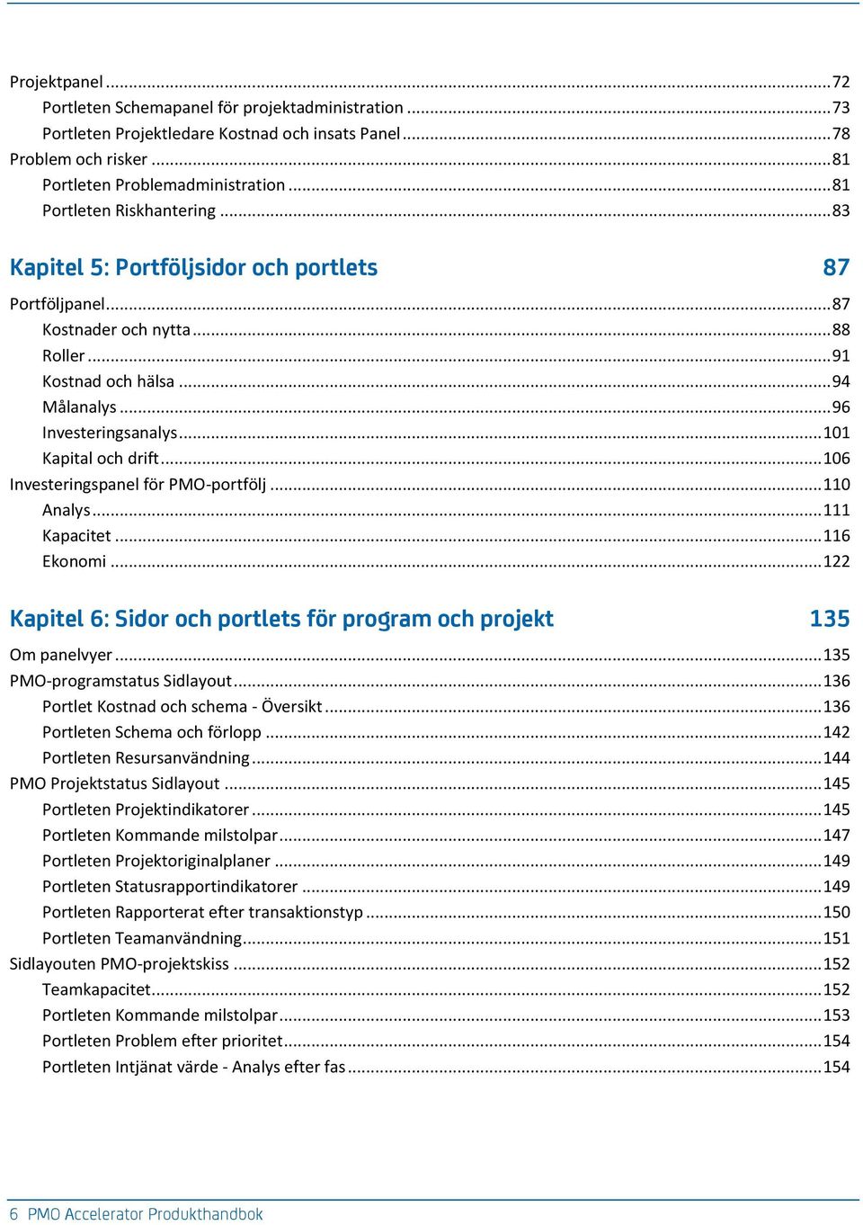 .. 101 Kapital och drift... 106 Investeringspanel för PMO-portfölj... 110 Analys... 111 Kapacitet... 116 Ekonomi... 122 Kapitel 6: Sidor och portlets för program och projekt 135 Om panelvyer.