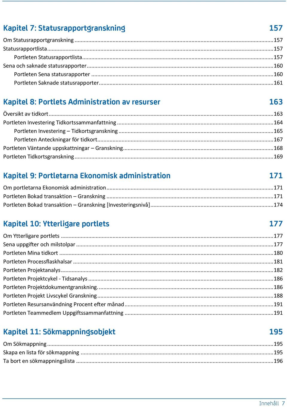 .. 163 Portleten Investering Tidkortssammanfattning... 164 Portleten Investering Tidkortsgranskning... 165 Portleten Anteckningar för tidkort... 167 Portleten Väntande uppskattningar Granskning.