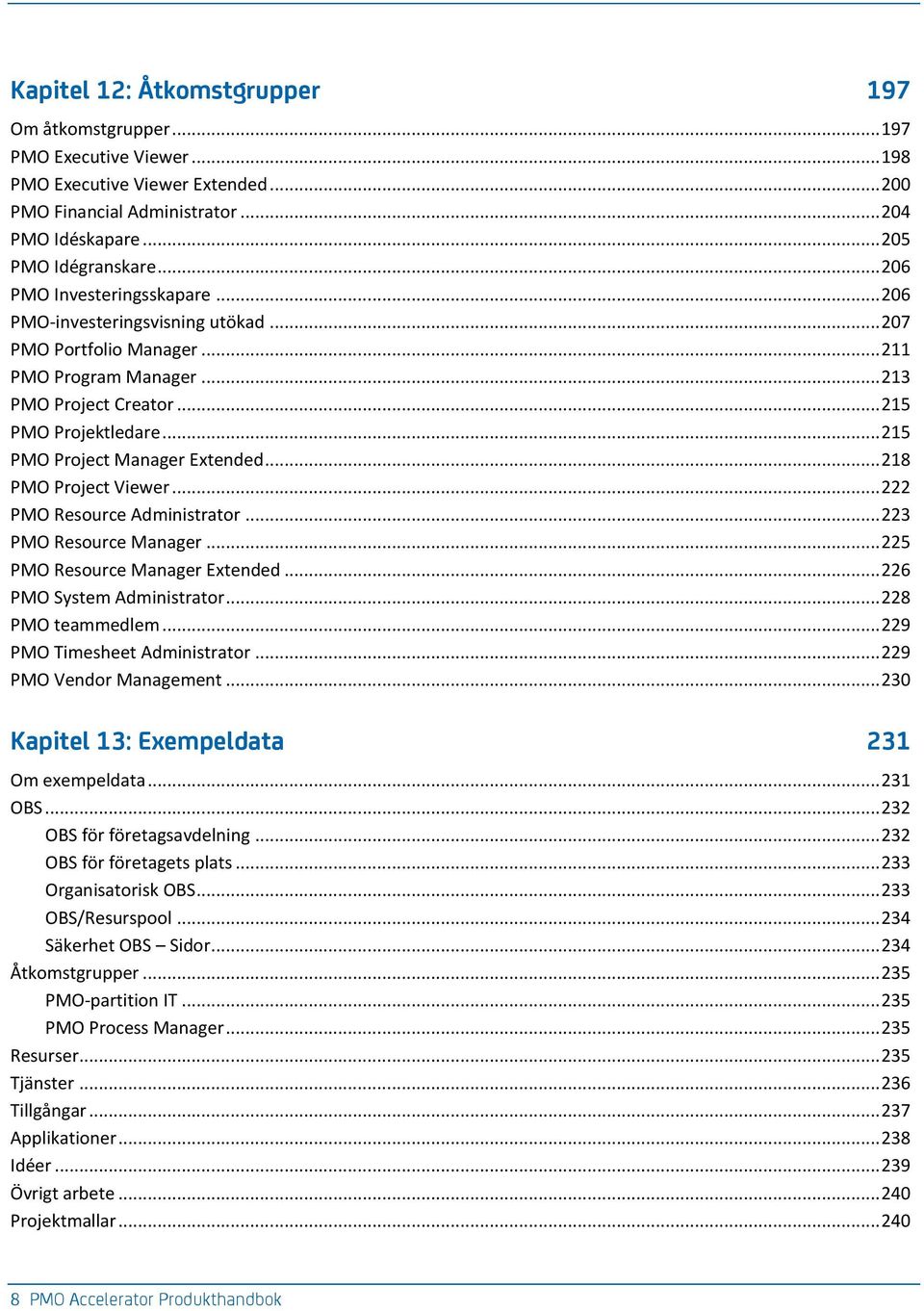 .. 215 PMO Project Manager Extended... 218 PMO Project Viewer... 222 PMO Resource Administrator... 223 PMO Resource Manager... 225 PMO Resource Manager Extended... 226 PMO System Administrator.
