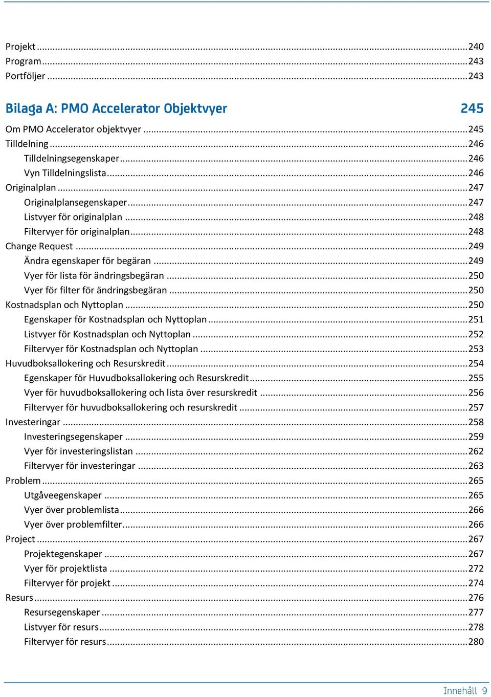 .. 249 Vyer för lista för ändringsbegäran... 250 Vyer för filter för ändringsbegäran... 250 Kostnadsplan och Nyttoplan... 250 Egenskaper för Kostnadsplan och Nyttoplan.