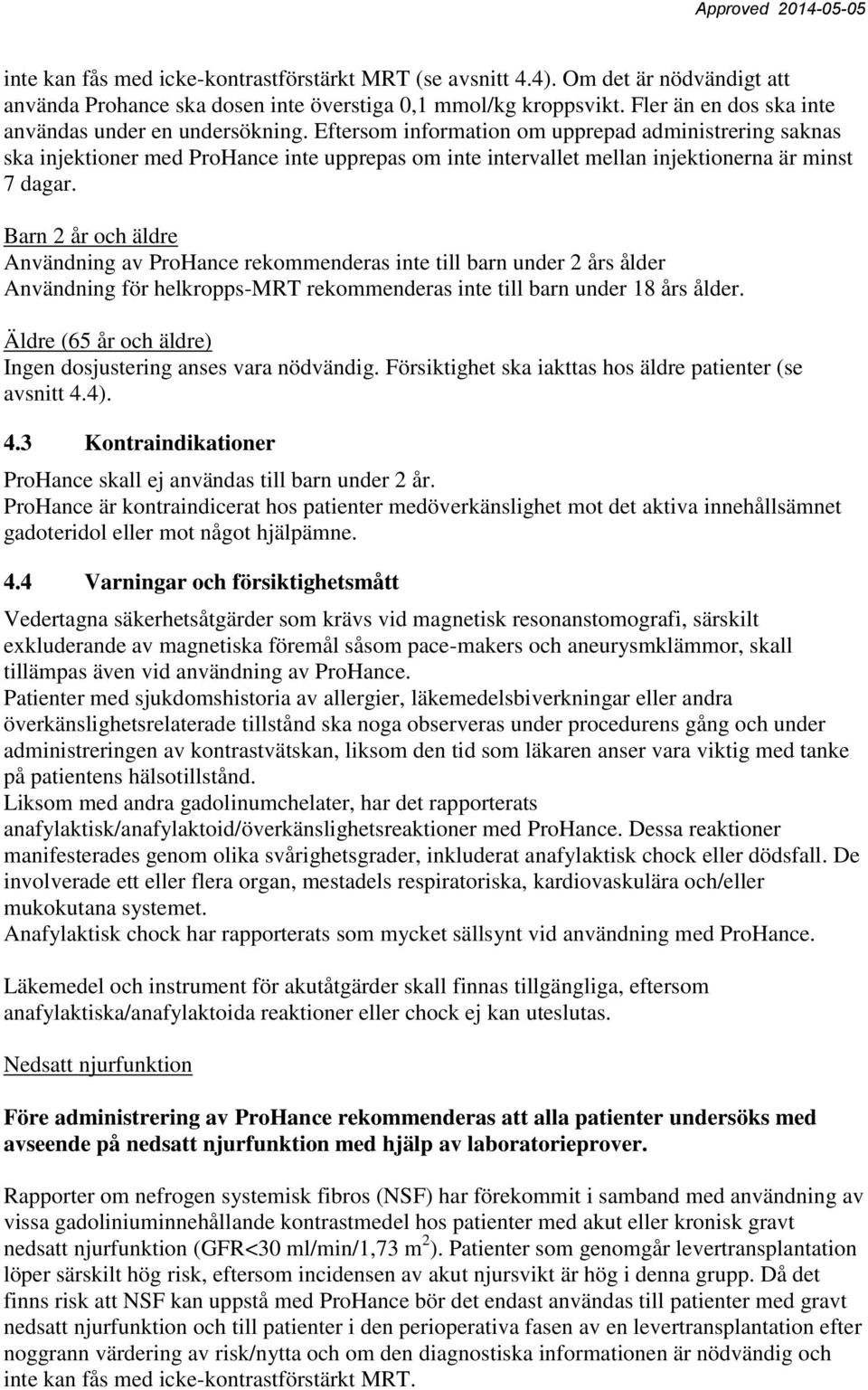 Eftersom information om upprepad administrering saknas ska injektioner med ProHance inte upprepas om inte intervallet mellan injektionerna är minst 7 dagar.