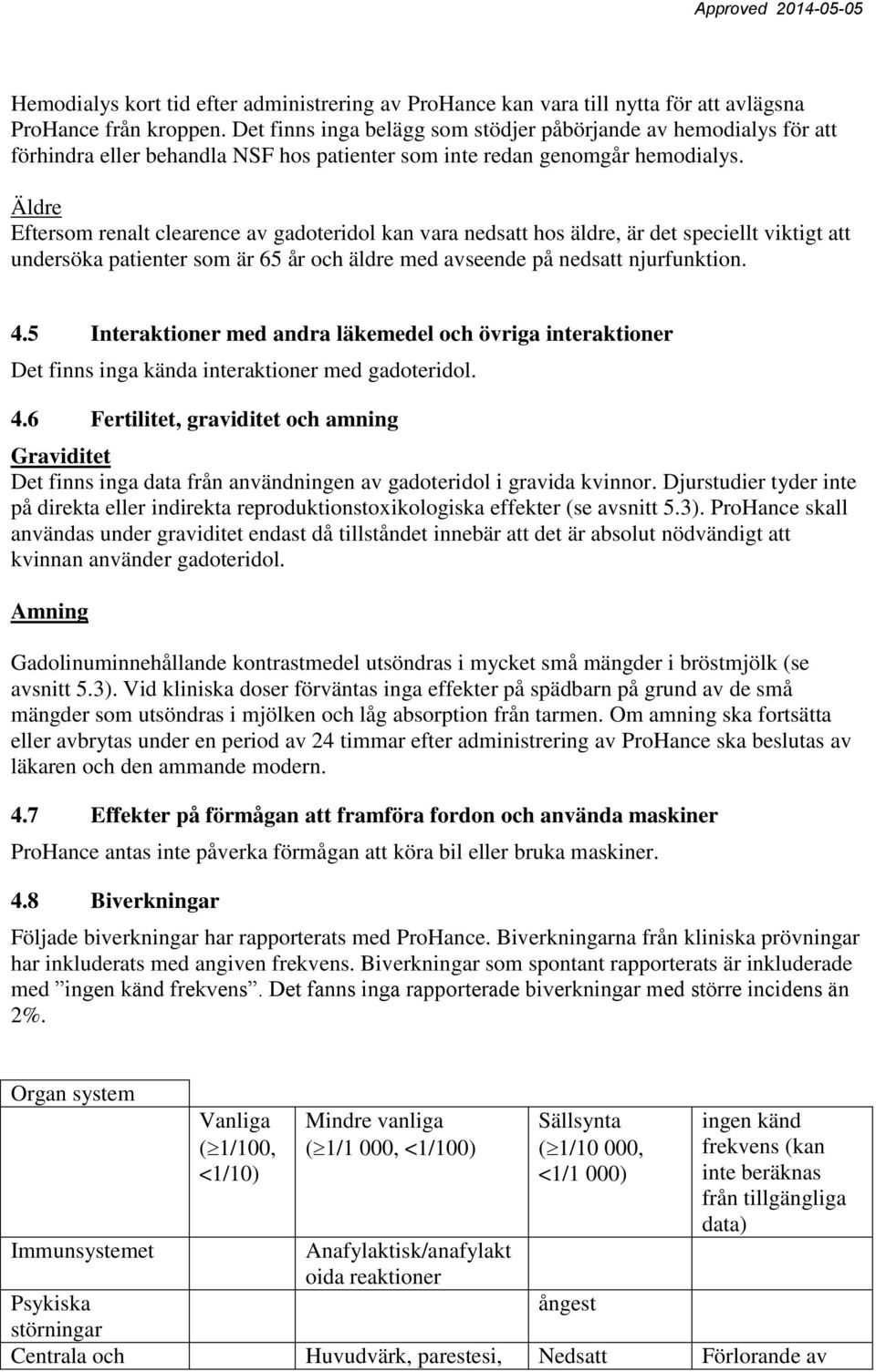 Äldre Eftersom renalt clearence av gadoteridol kan vara nedsatt hos äldre, är det speciellt viktigt att undersöka patienter som är 65 år och äldre med avseende på nedsatt njurfunktion. 4.