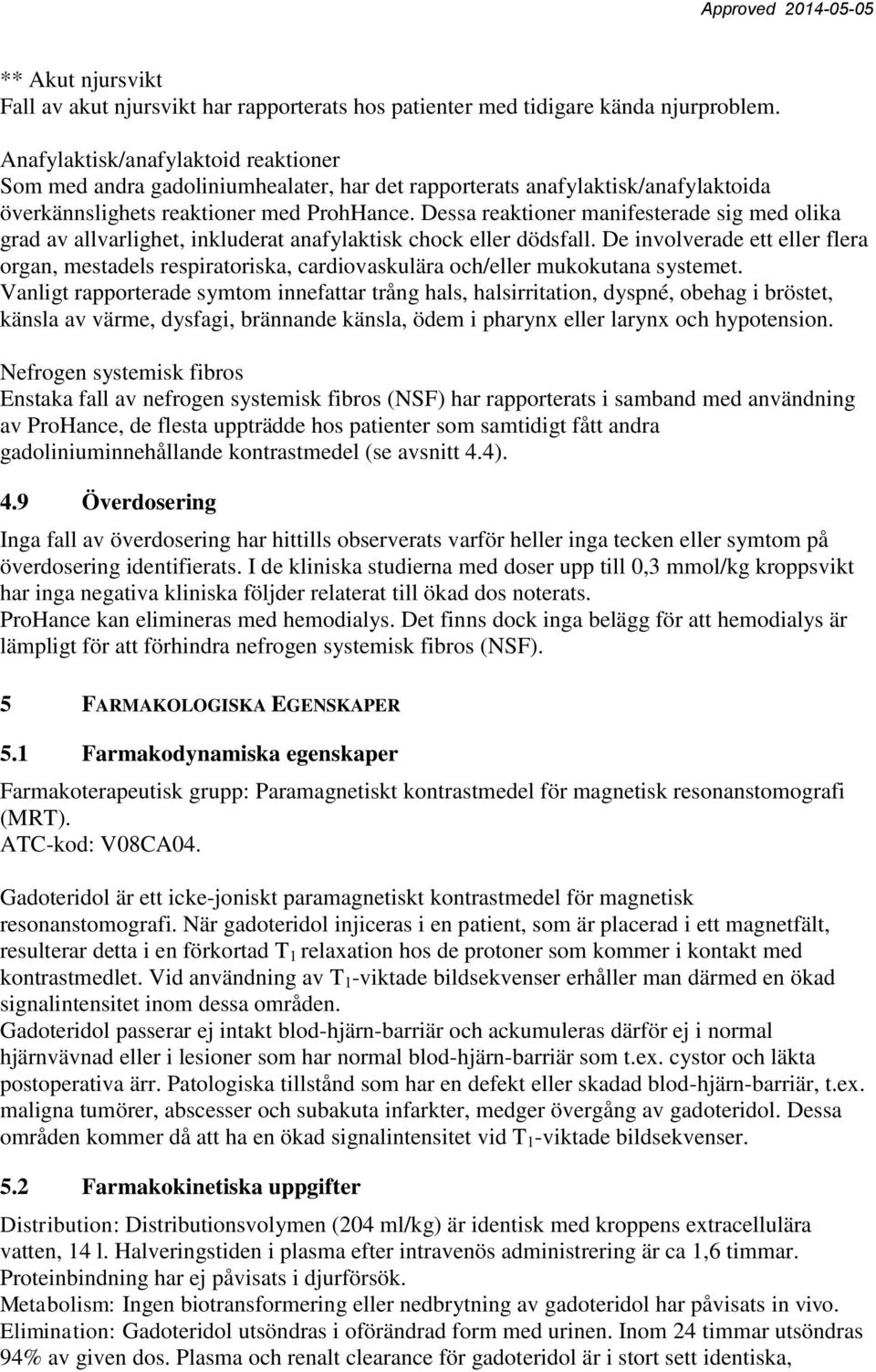 Dessa reaktioner manifesterade sig med olika grad av allvarlighet, inkluderat anafylaktisk chock eller dödsfall.