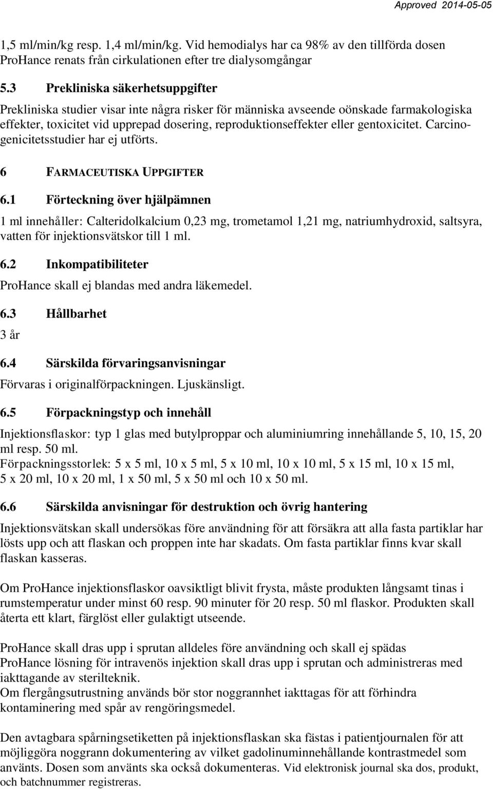 gentoxicitet. Carcinogenicitetsstudier har ej utförts. 6 FARMACEUTISKA UPPGIFTER 6.