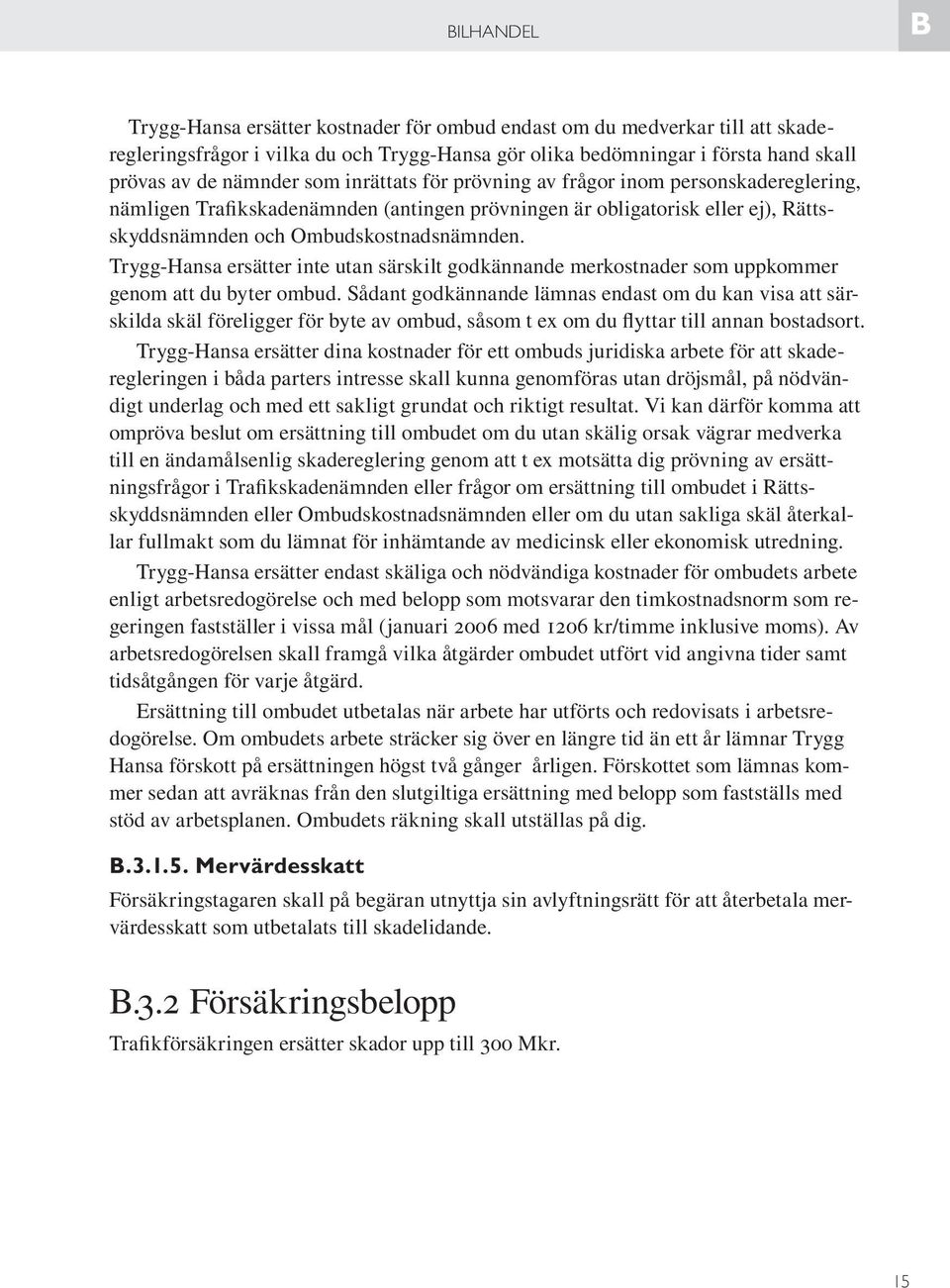 Trygg-Hansa ersätter inte utan särskilt godkännande merkostnader som uppkommer genom att du byter ombud.