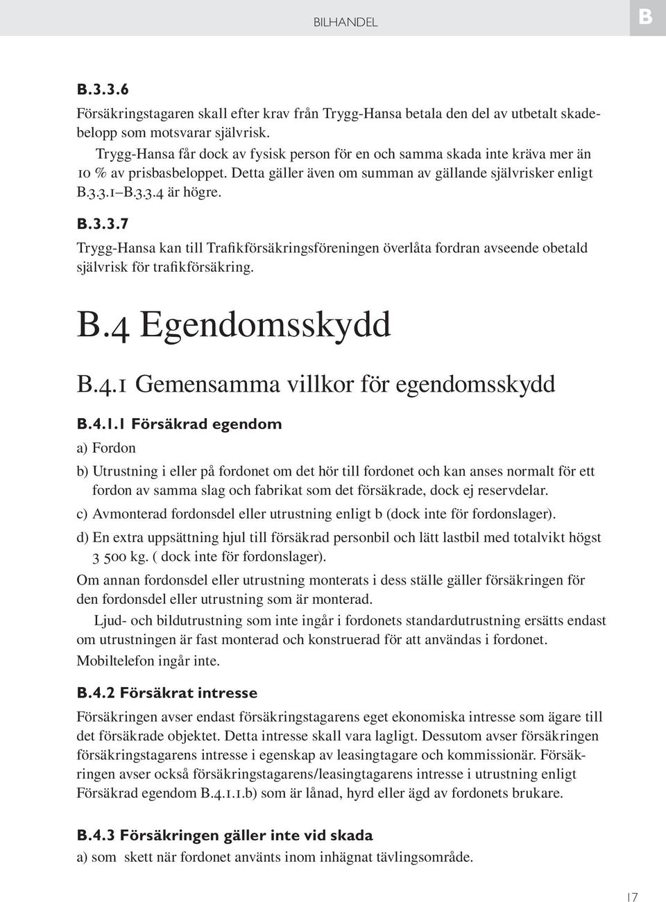 3.1 B.3.3.4 är högre. B.3.3.7 Trygg-Hansa kan till Trafikförsäkringsföreningen överlåta fordran avseende obetald självrisk för trafikförsäkring. B.4 Egendomsskydd B.4.1 Gemensamma villkor för egendomsskydd B.