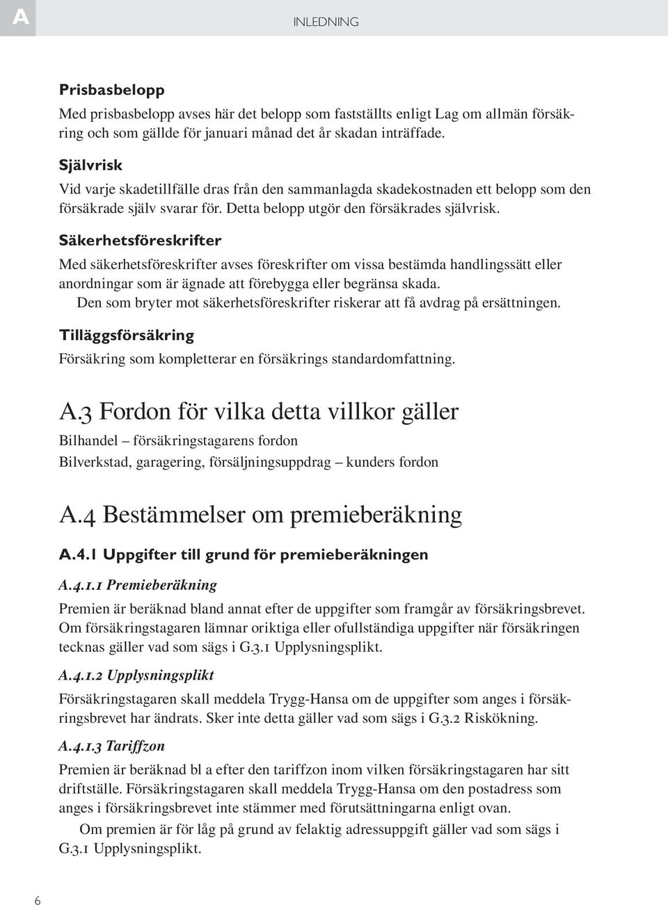 Säkerhetsföreskrifter Med säkerhetsföreskrifter avses föreskrifter om vissa bestämda handlingssätt eller anordningar som är ägnade att förebygga eller begränsa skada.