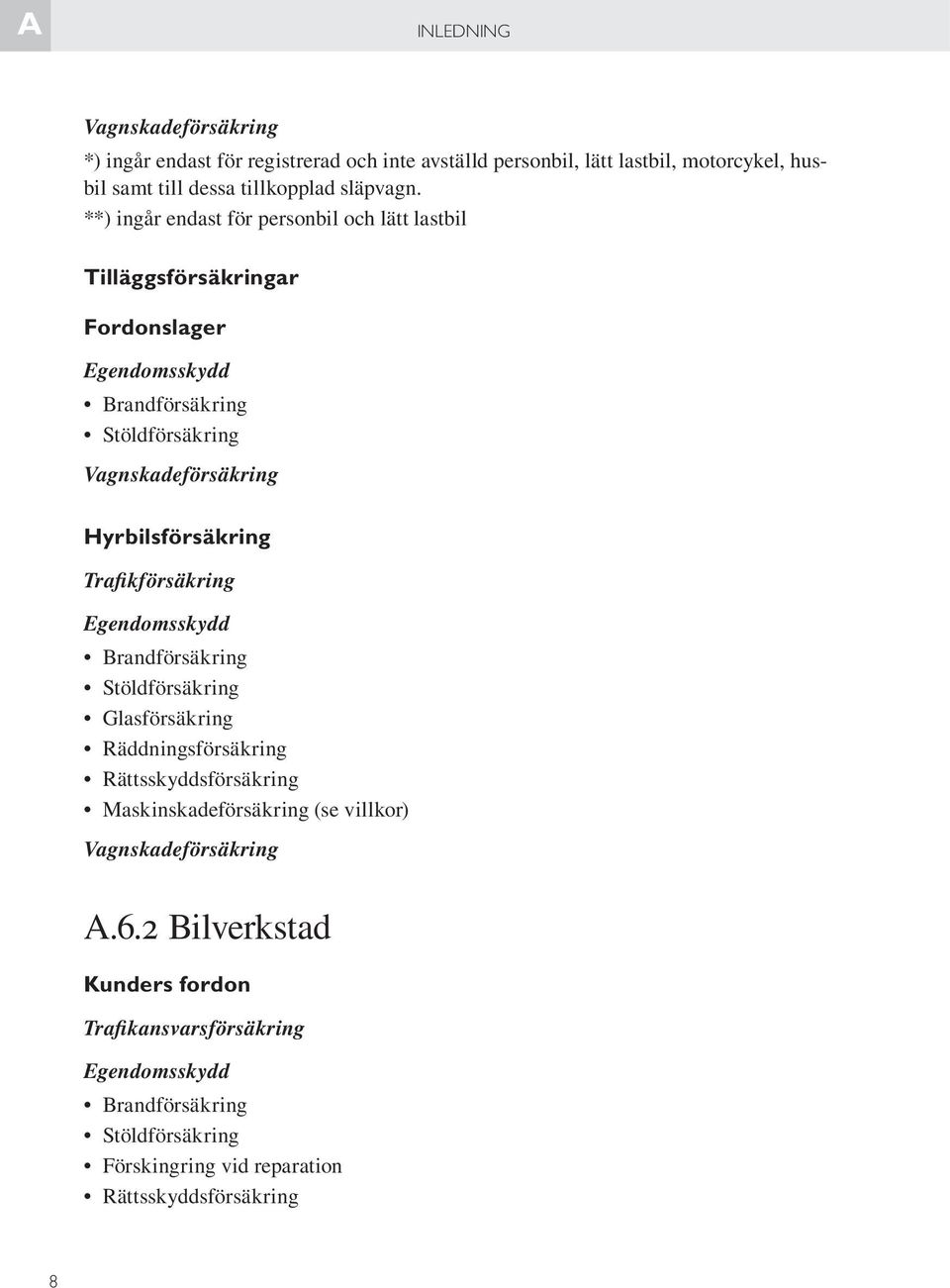 Hyrbilsförsäkring Trafikförsäkring Egendomsskydd Brandförsäkring Stöldförsäkring Glasförsäkring Räddningsförsäkring Rättsskyddsförsäkring Maskinskadeförsäkring (se