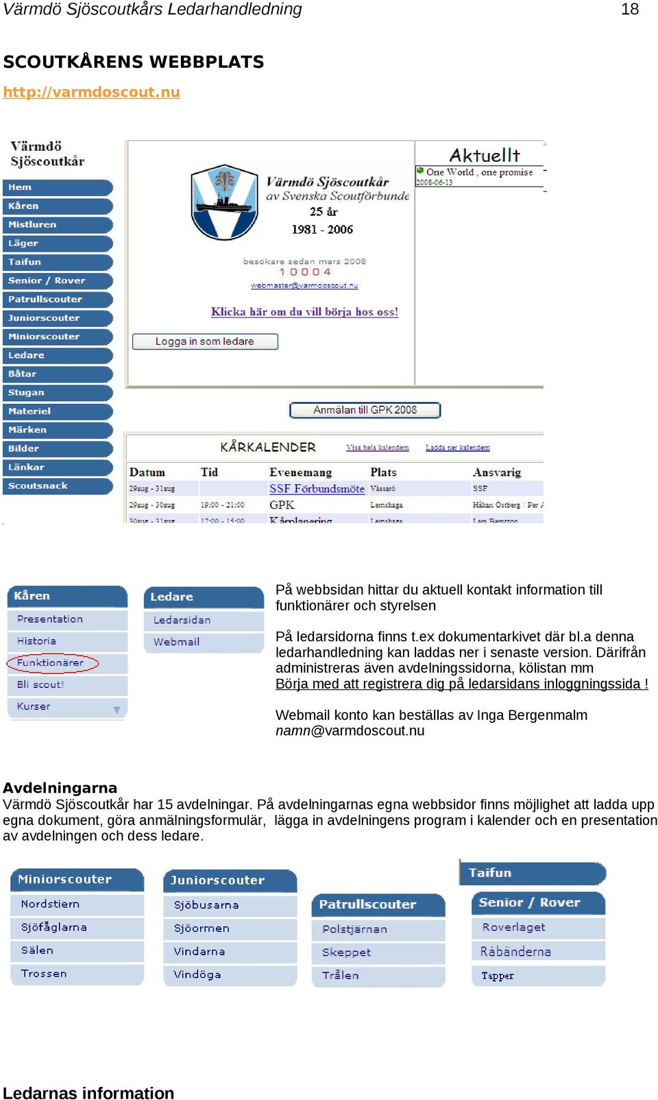 a denna ledarhandledning kan laddas ner i senaste version. Därifrån administreras även avdelningssidorna, kölistan mm Börja med att registrera dig på ledarsidans inloggningssida!