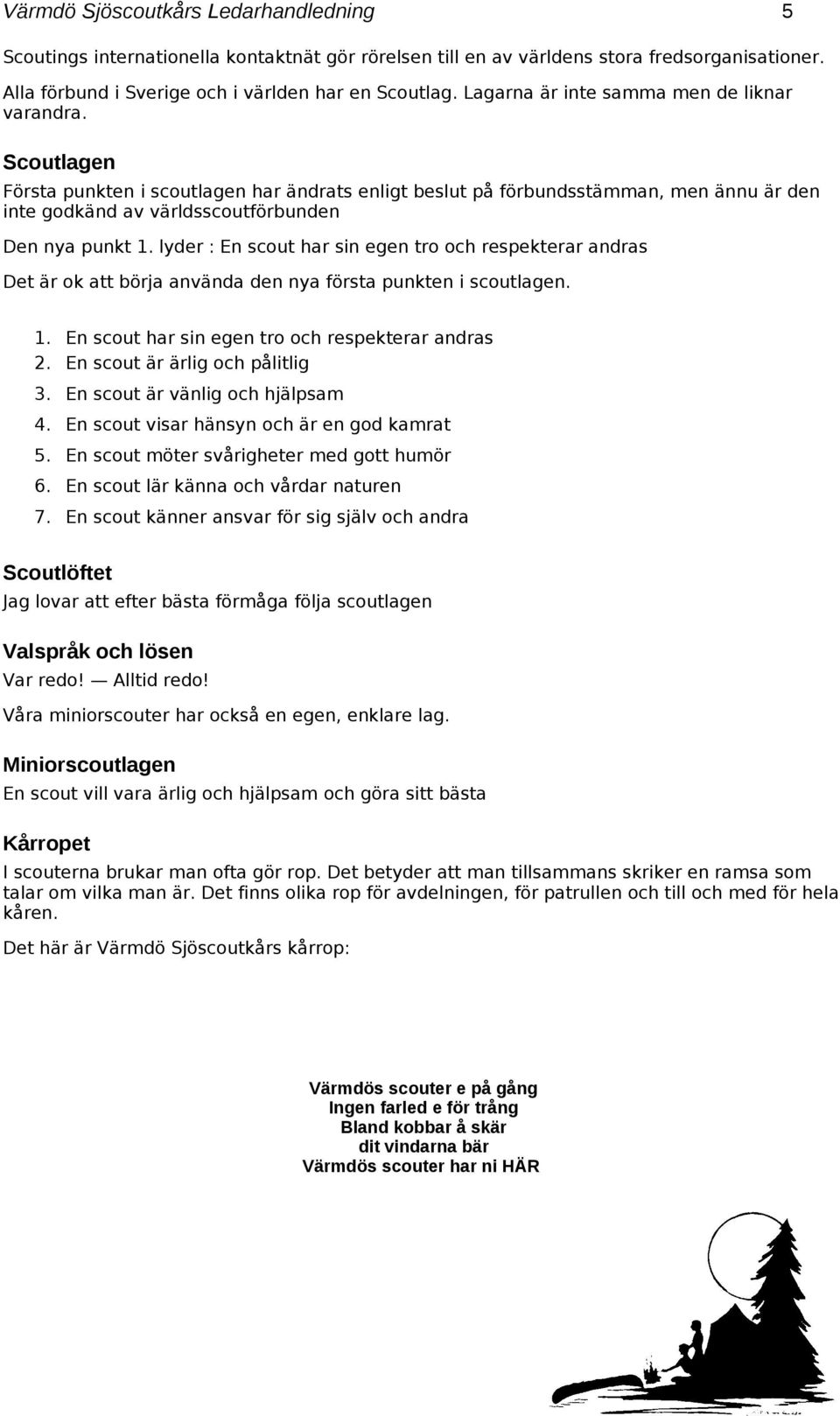 lyder : En scout har sin egen tro och respekterar andras Det är ok att börja använda den nya första punkten i scoutlagen. 1. En scout har sin egen tro och respekterar andras 2.