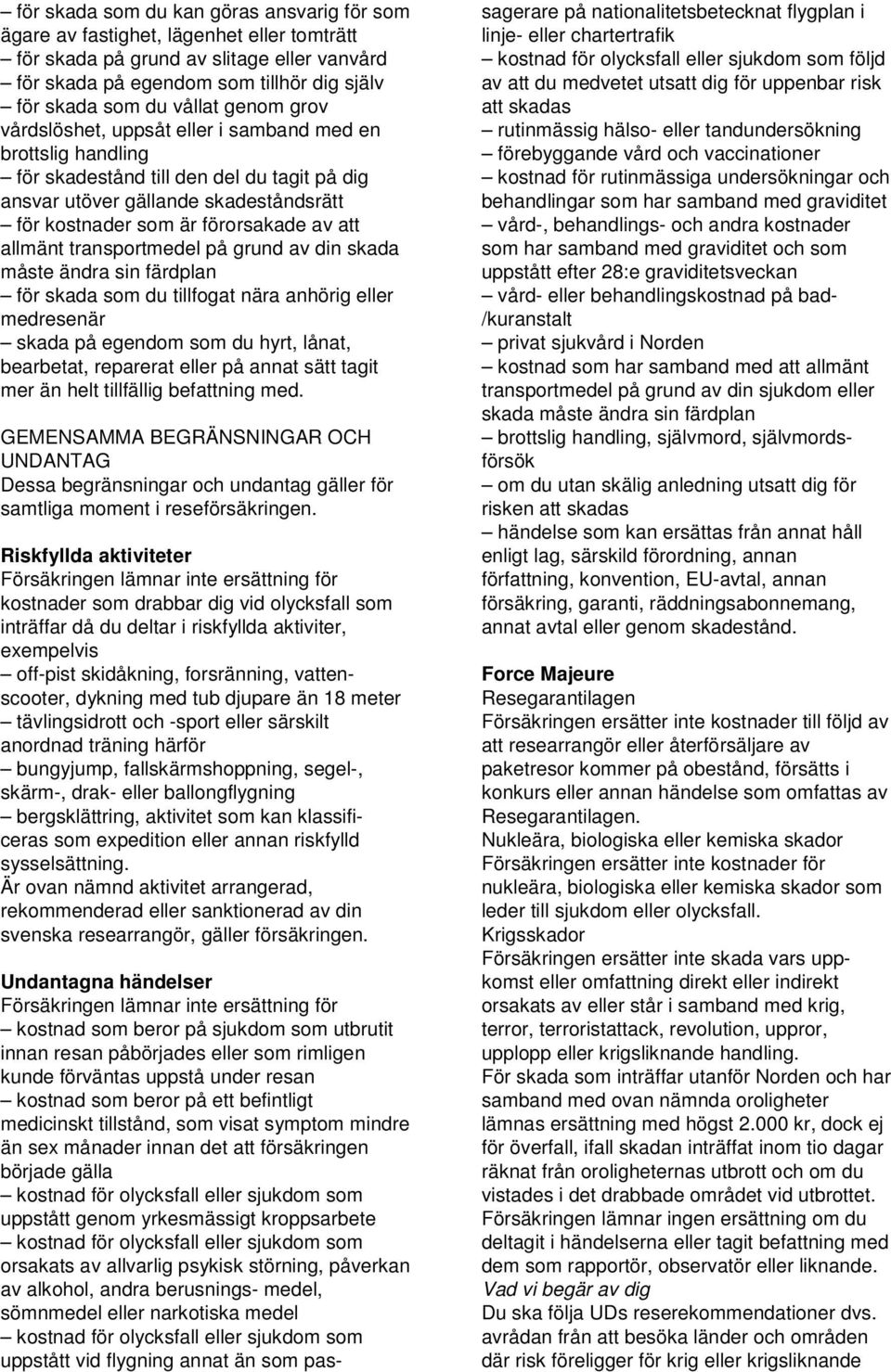 allmänt transportmedel på grund av din skada måste ändra sin färdplan för skada som du tillfogat nära anhörig eller medresenär skada på egendom som du hyrt, lånat, bearbetat, reparerat eller på annat