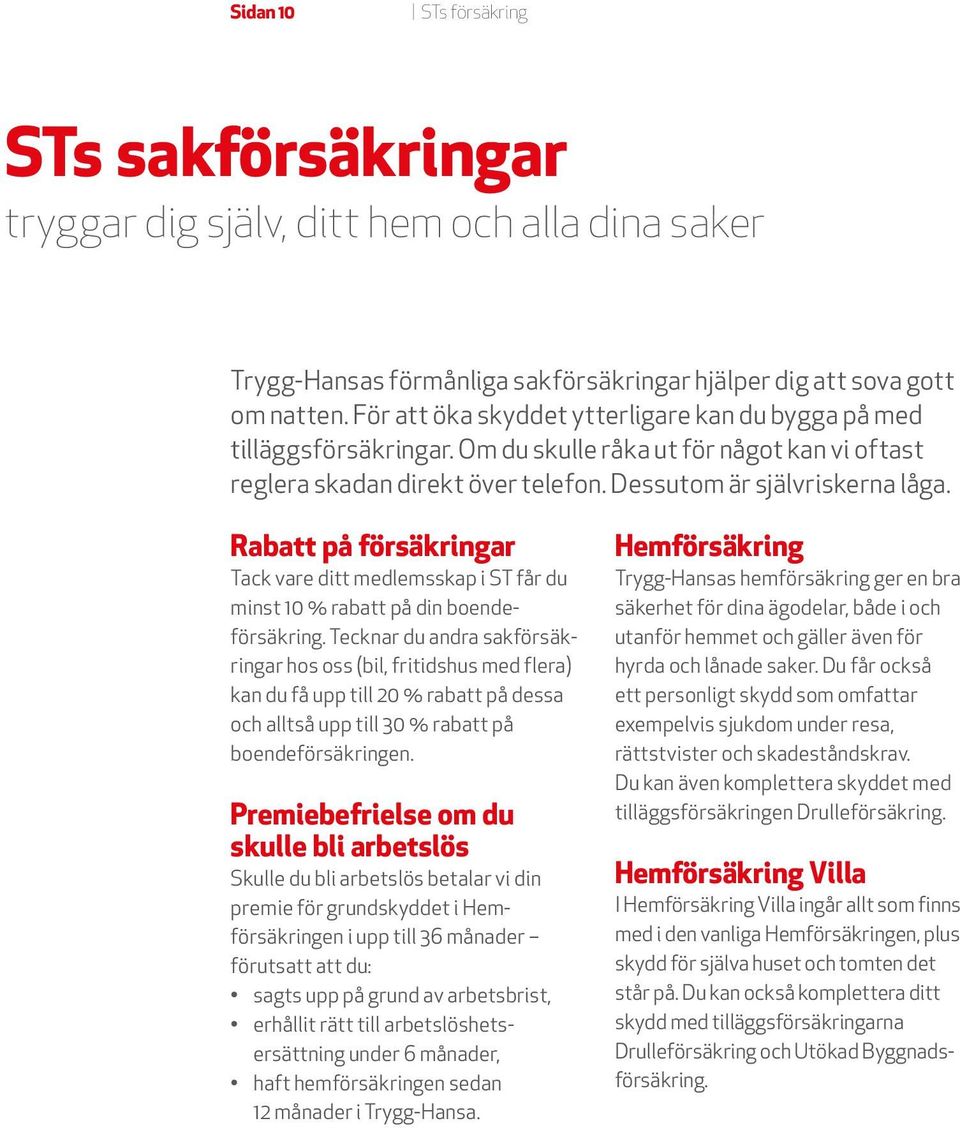 Rabatt på försäkringar Tack vare ditt medlemsskap i ST får du minst 10 % rabatt på din boendeförsäkring.