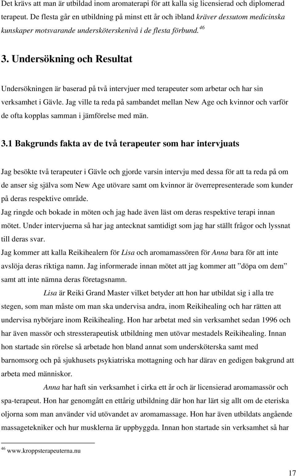 Undersökning och Resultat Undersökningen är baserad på två intervjuer med terapeuter som arbetar och har sin verksamhet i Gävle.