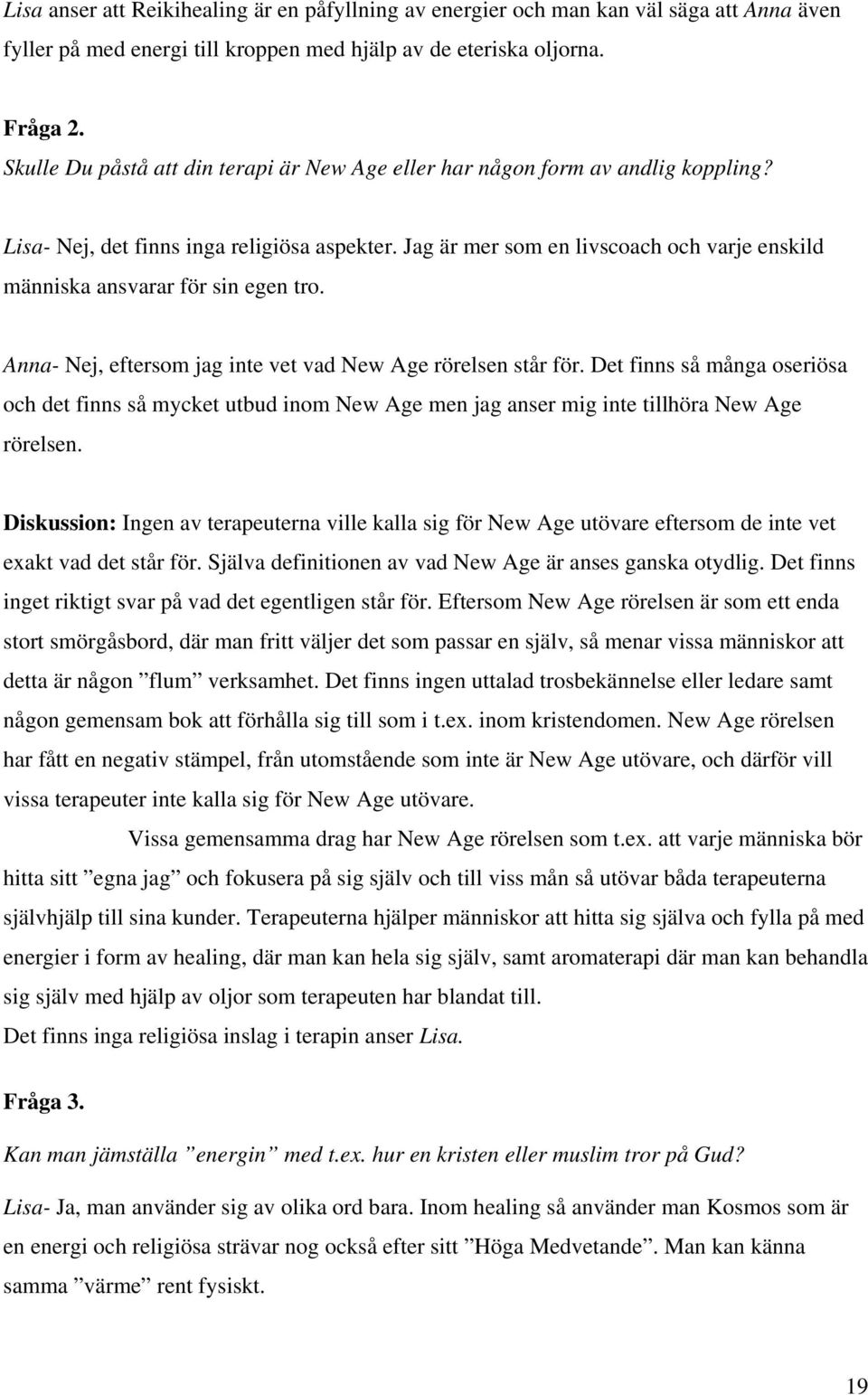 Jag är mer som en livscoach och varje enskild människa ansvarar för sin egen tro. Anna- Nej, eftersom jag inte vet vad New Age rörelsen står för.
