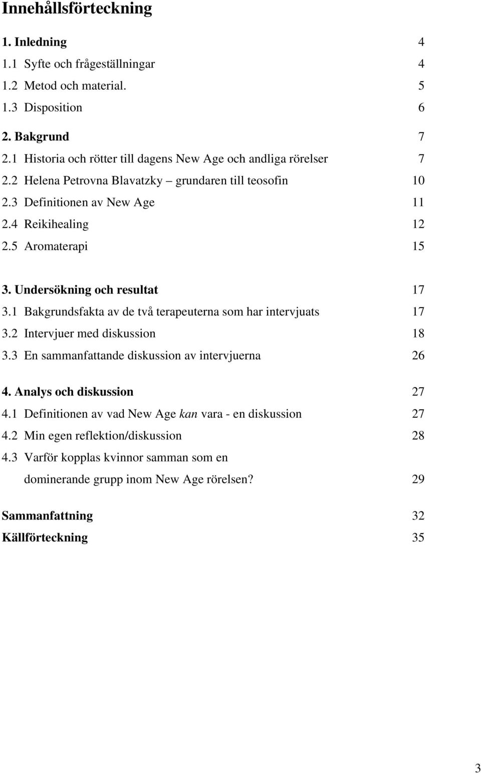 5 Aromaterapi 15 3. Undersökning och resultat 17 3.1 Bakgrundsfakta av de två terapeuterna som har intervjuats 17 3.2 Intervjuer med diskussion 18 3.