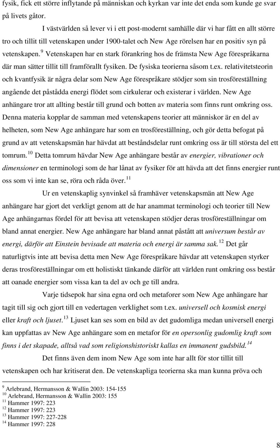 9 Vetenskapen har en stark förankring hos de främsta New Age förespråkarna där man sätter tillit till framförallt fysiken. De fysiska teorierna såsom t.ex.