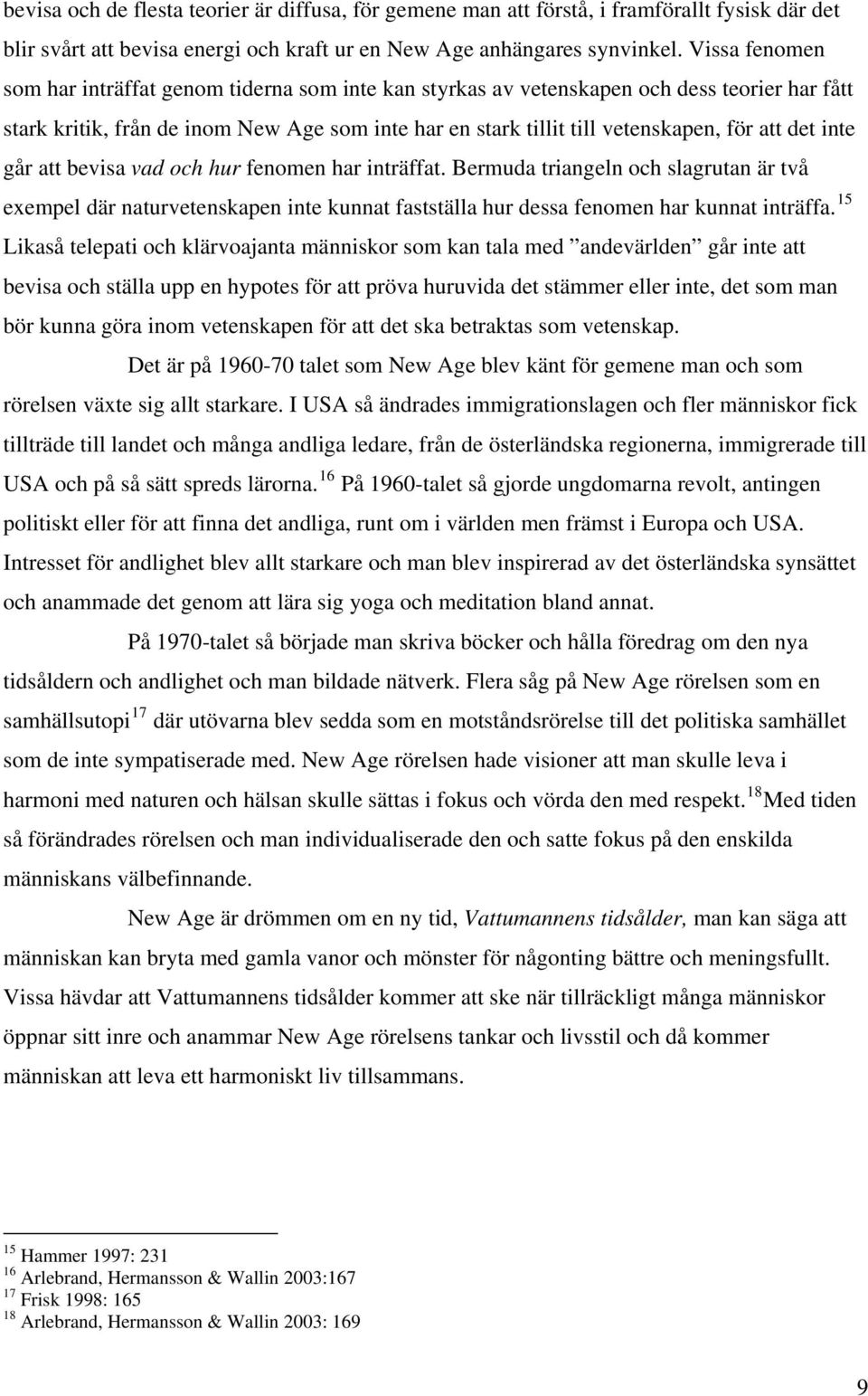 det inte går att bevisa vad och hur fenomen har inträffat. Bermuda triangeln och slagrutan är två exempel där naturvetenskapen inte kunnat fastställa hur dessa fenomen har kunnat inträffa.