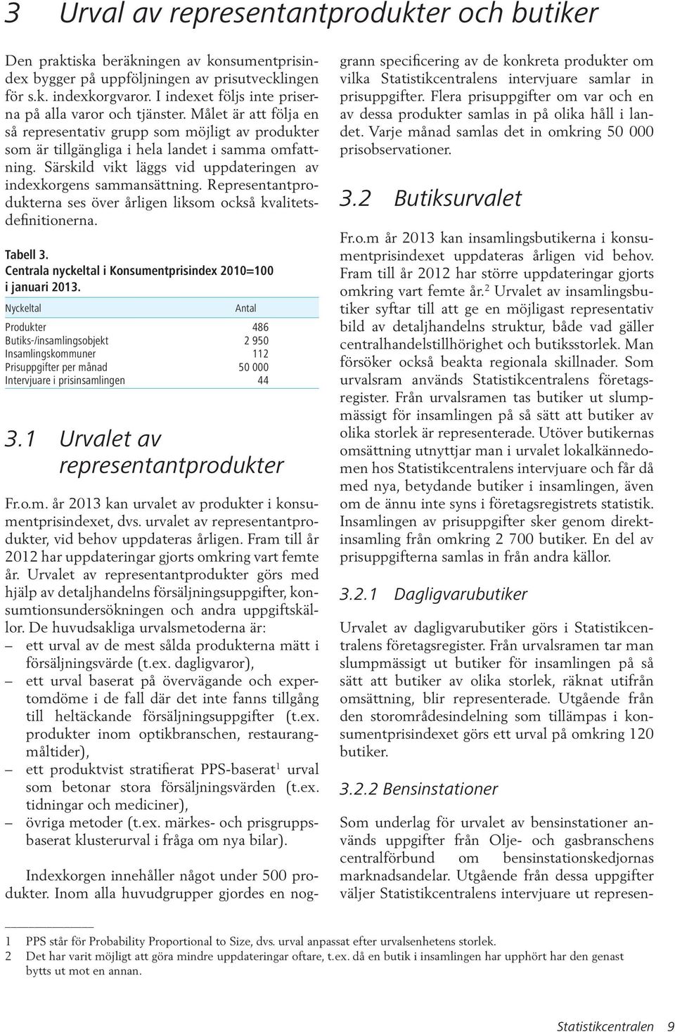 Särskild vikt läggs vid uppdateringen av indexkorgens sammansättning. Representantprodukterna ses över årligen liksom också kvalitetsdefinitionerna. Tabell 3.