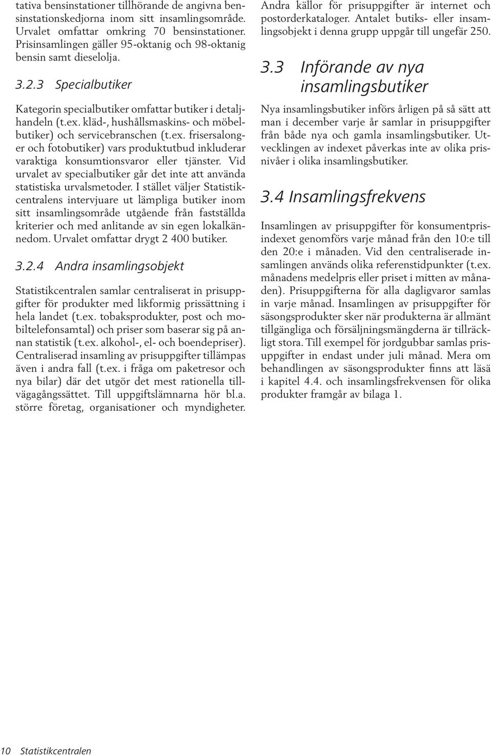 kläd-, hushållsmaskins- och möbelbutiker) och servicebranschen (t.ex. frisersalonger och fotobutiker) vars produktutbud inkluderar varaktiga konsumtionsvaror eller tjänster.